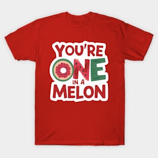 You're One In A Melon. T-Shirt